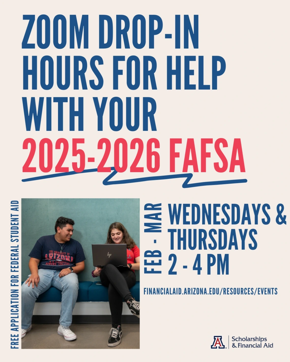 FAFSA Filing Drop-ins Need help with your 2025-2026 FAFSA?   Drop in for help on a first-come, first-served basis via Zoom. Members of our AskAid team will be available to meet with you one-on-one to answer your questions.   We'll be hosting these hours throughout February & March on Wednesday and Thursday afternoons from 2 - 4 pm.